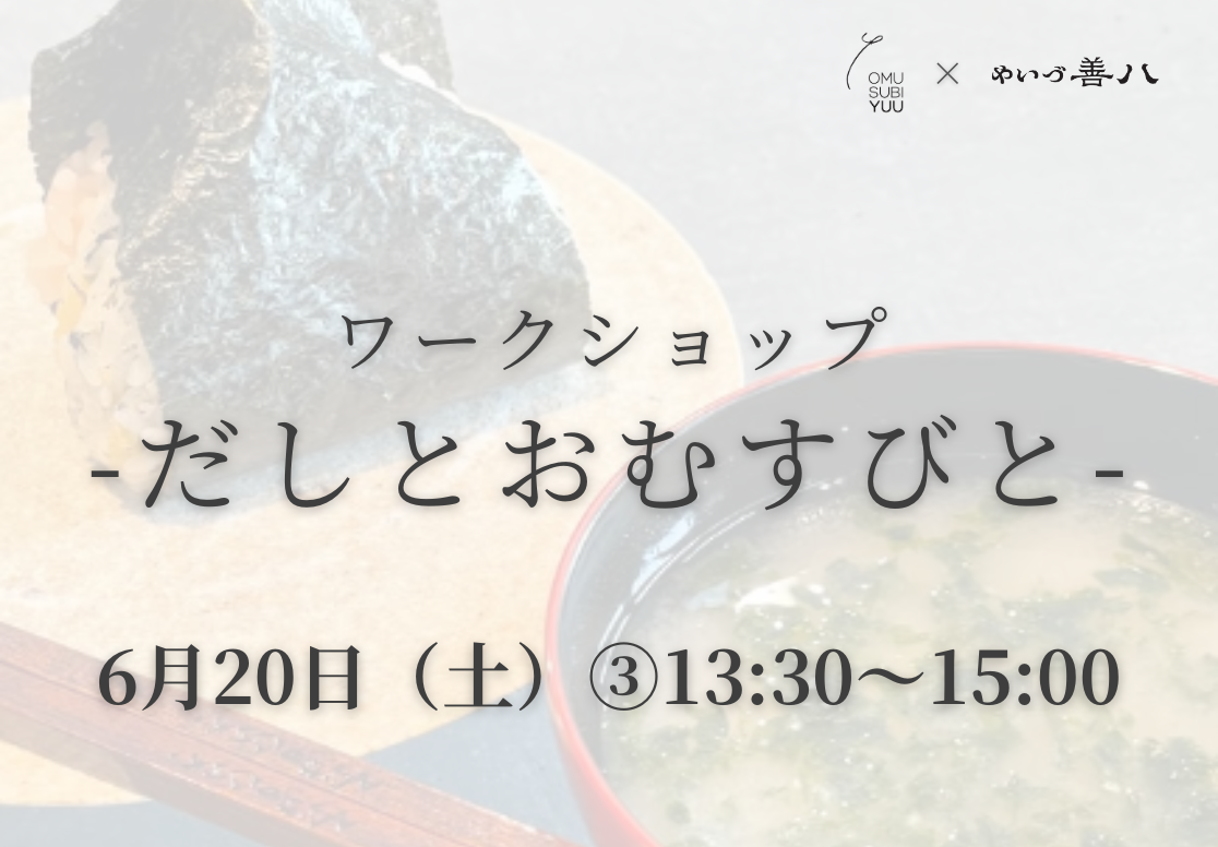 【6/20 ③13 30～】ワークショップ -だしとおむすびと-